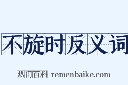 不旋时反义词是什么意思的图片